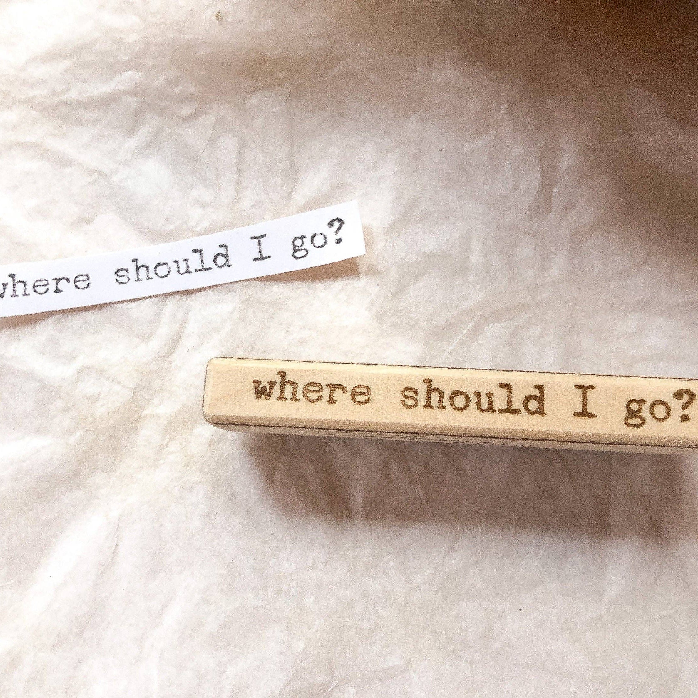 Houten stempel | "Where should I go?"